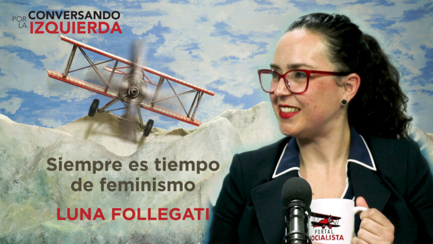 Capítulo 47. Luna Follegati: Siempre es tiempo de feminismo